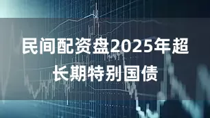 民间配资盘2025年超长期特别国债